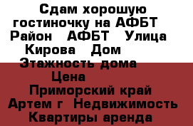 Сдам хорошую гостиночку на АФБТ! › Район ­ АФБТ › Улица ­ Кирова › Дом ­ 152 › Этажность дома ­ 9 › Цена ­ 9 000 - Приморский край, Артем г. Недвижимость » Квартиры аренда   